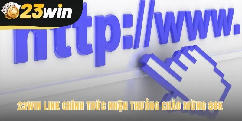 23win tặng thưởng chào mừng 88k cho tài khoản đăng ký mới