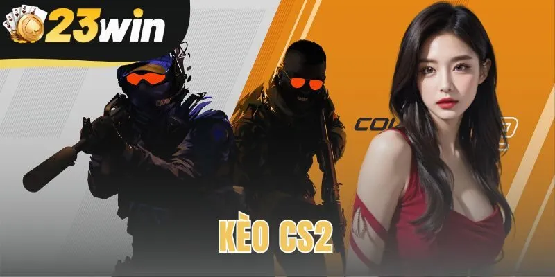 Kèo CS2 23win – Xem Tỷ Lệ Cược Trực Tiếp Các Trận Đấu