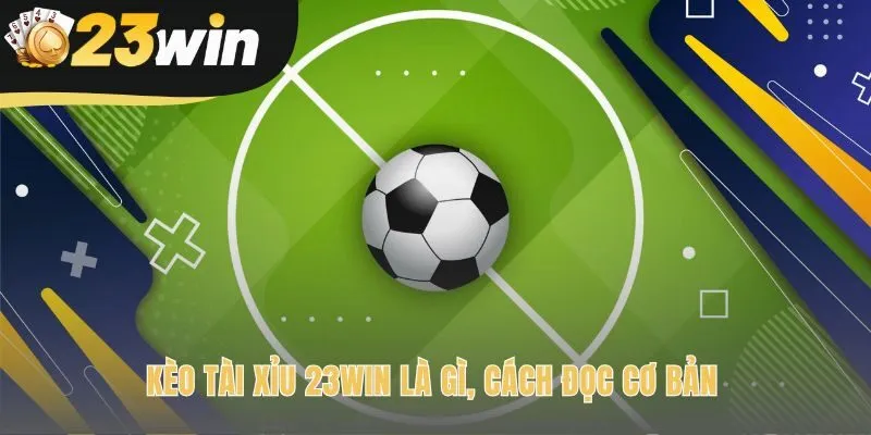 Kèo tài xỉu 23win dự đoán tổng bàn thắng bỏ qua kết quả trận đấu