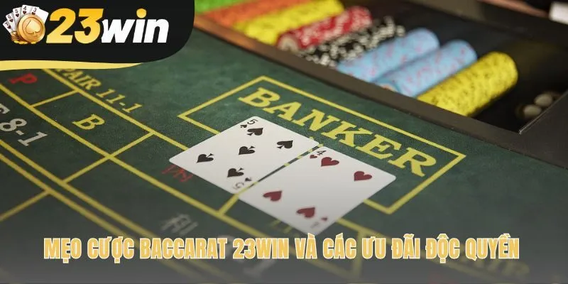 Mẹo cược Baccarat 23win kết hợp chiến thuật và ưu đãi độc quyền